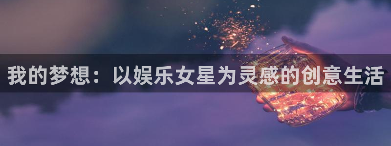 精聚彩研画材有限公司：我的梦想：以娱乐女星为灵感的创意生活