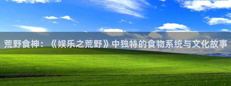 聚彩堂01849高手论坛：荒野食神：《娱乐之荒野》中独特的食物系统与文化故事