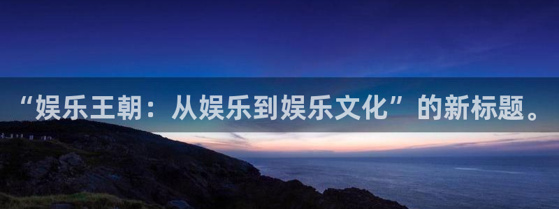 新南聚彩荟：“娱乐王朝：从娱乐到娱乐文化”的新标题。