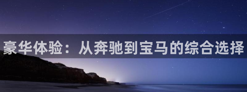 聚彩汇：豪华体验：从奔驰到宝马的综合选择